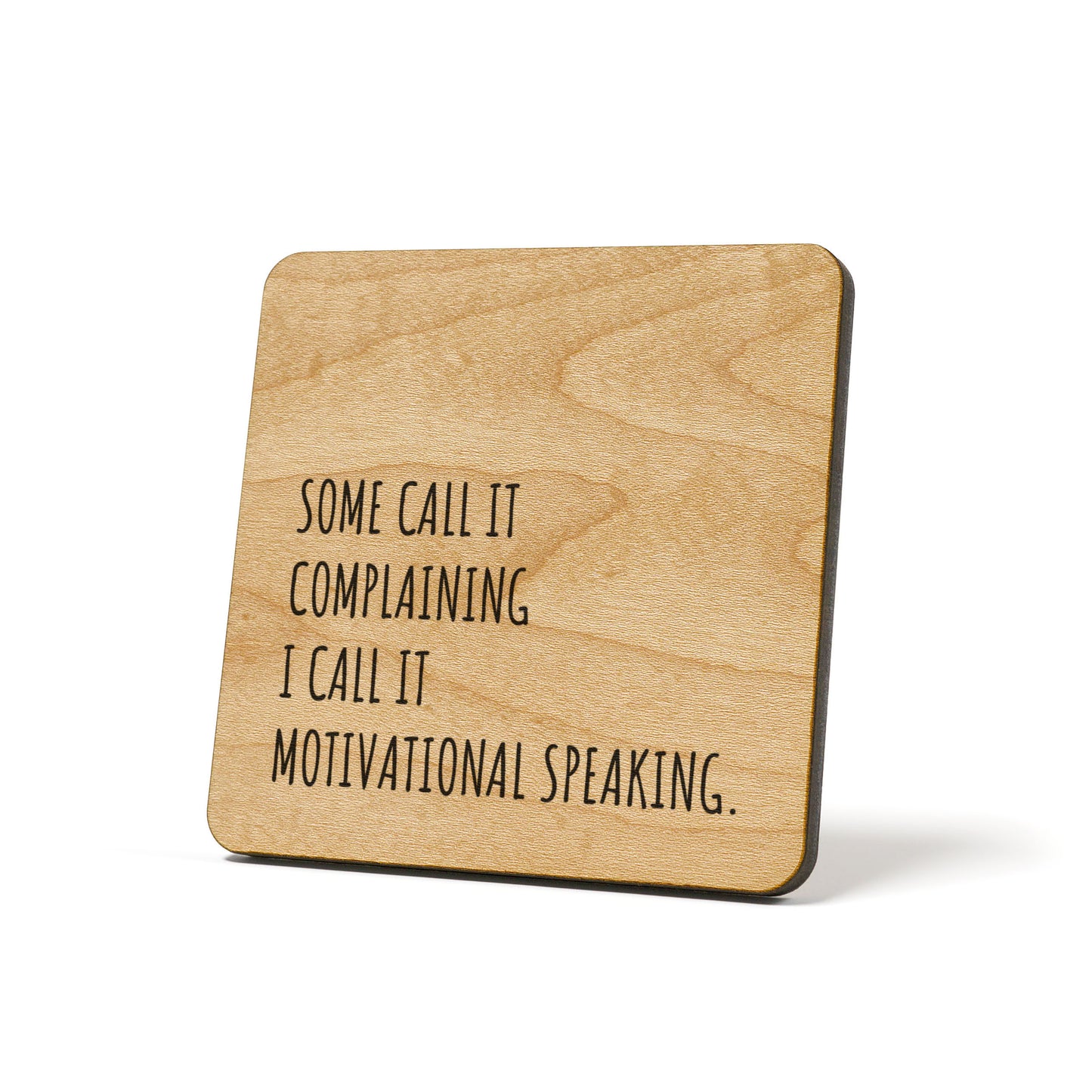 Some call it complaining I call it motivational speaking. Quote Coaster