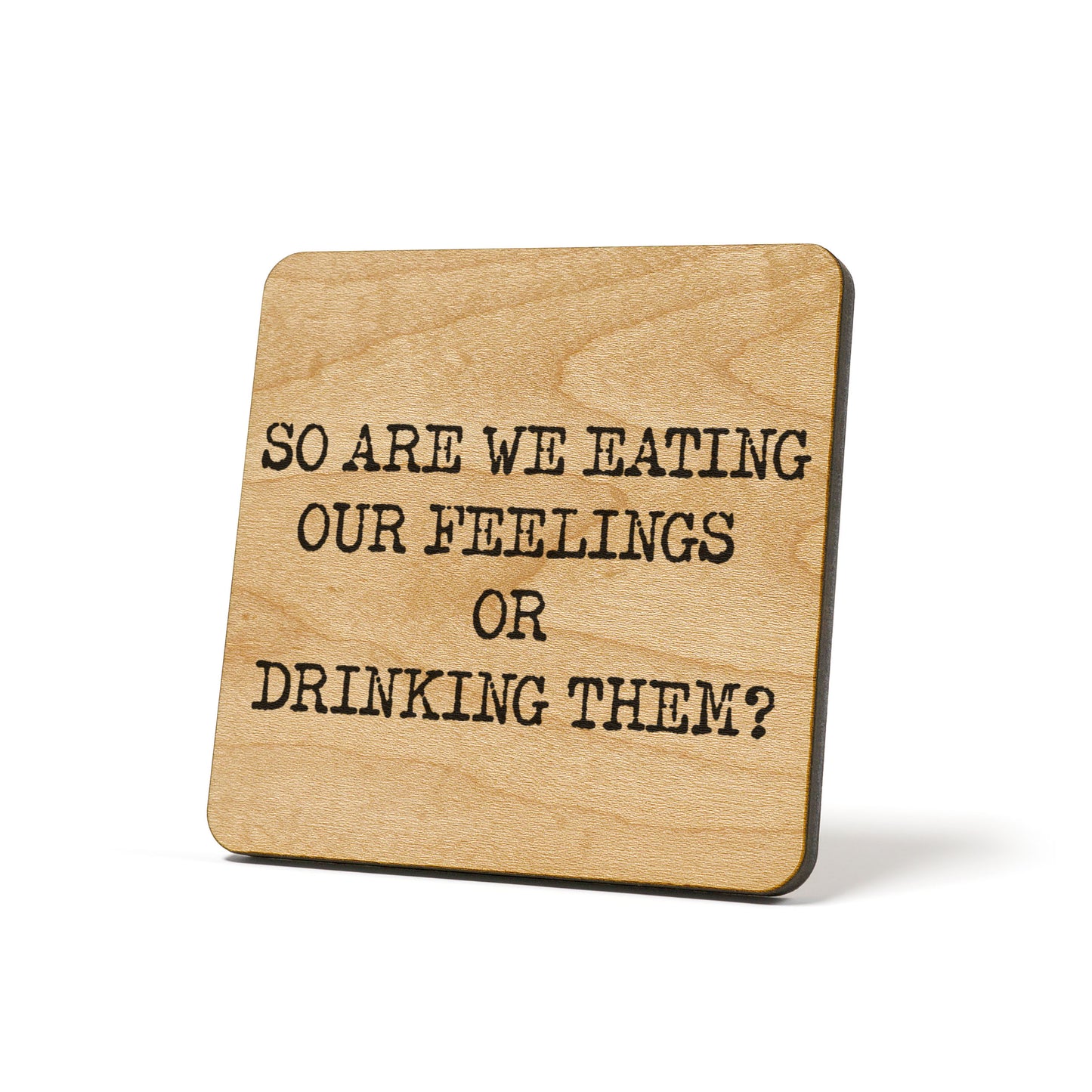 So are we eating our feelings or drinking them? Quote Coaster