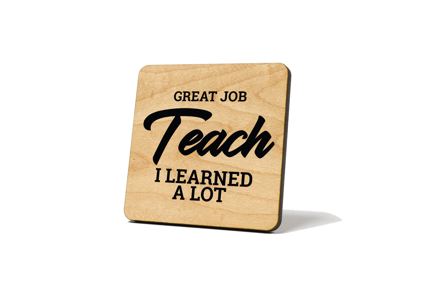 Great Job Teach, I Learned a lot Coaster