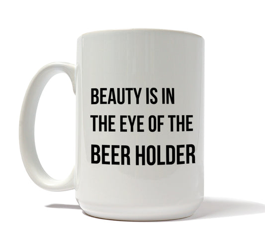 Beauty is in the Eye of the Beer Holder Quote Mug