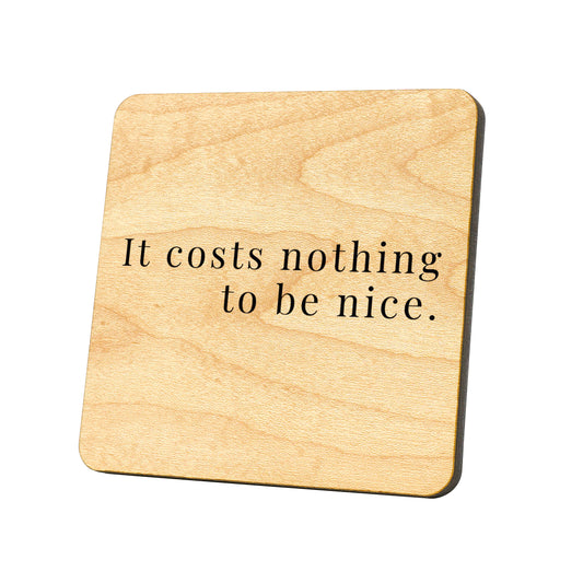 It Costs Nothing To Be Nice Quote Coaster