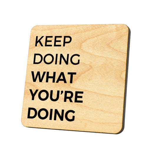 Keep Doing What You're Doing Quote Coaster