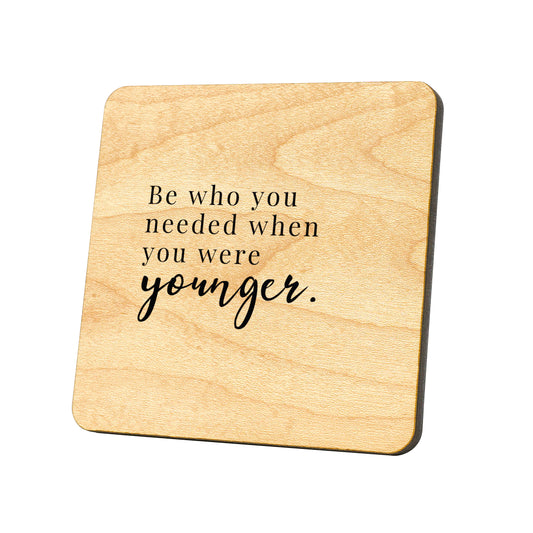 Be Who You Needed When You Were Younger Quote Coaster