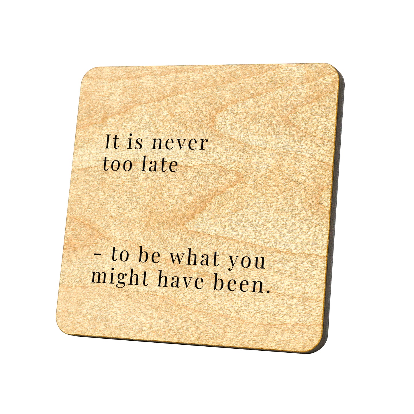It Is Never Too Late To Be What You Might Have Been Quote Coaster