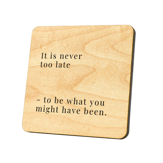It Is Never Too Late To Be What You Might Have Been Quote Coaster