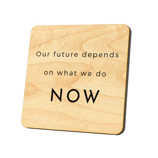 Our Future Depends On What We Do Now Quote Coaster