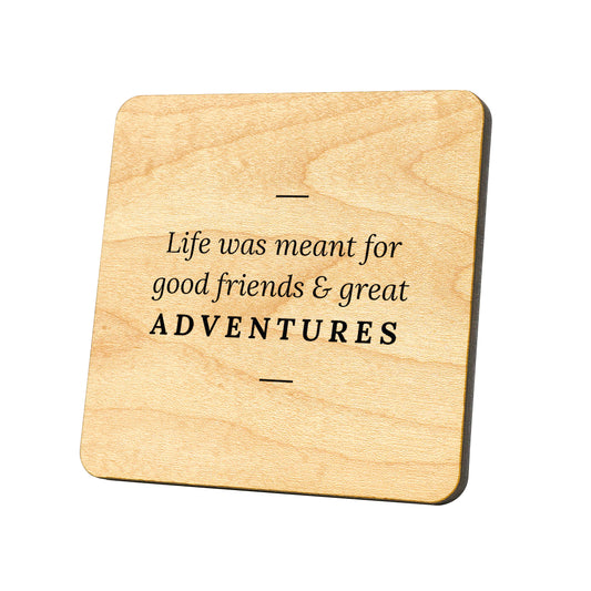 Life Was Meant For Good Friends & Great Adventures Quote Coaster