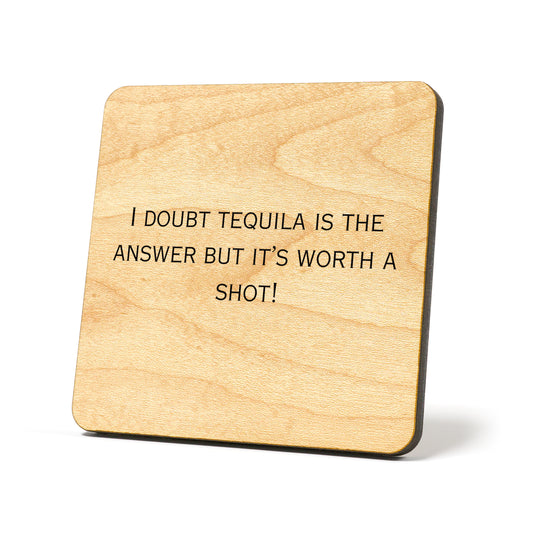 I doubt tequila is the answer Quote Coaster