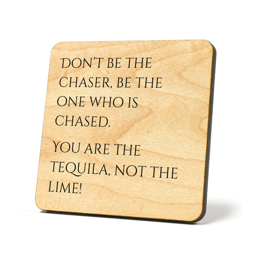 Don't be the chaser Quote Coaster