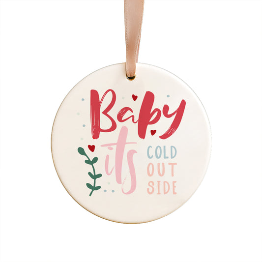 Baby It's Cold Outside Ceramic Ornament