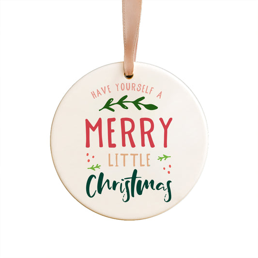 Have Yourself A Merry Little Christmas Ceramic Ornament