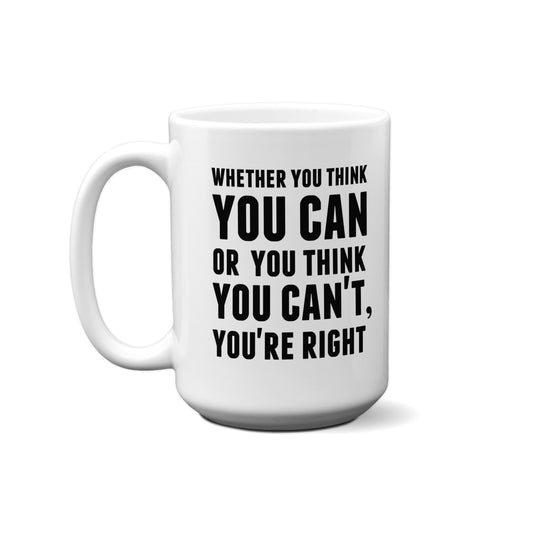 Whether You Think You Can Or You Think You Can't, You're Right Quote Mug