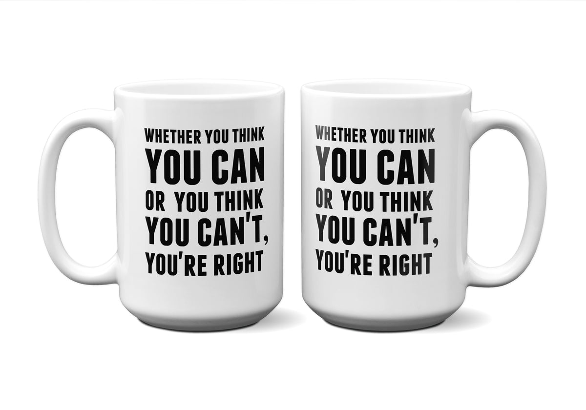 Whether You Think You Can Or You Think You Can't, You're Right Quote Mug