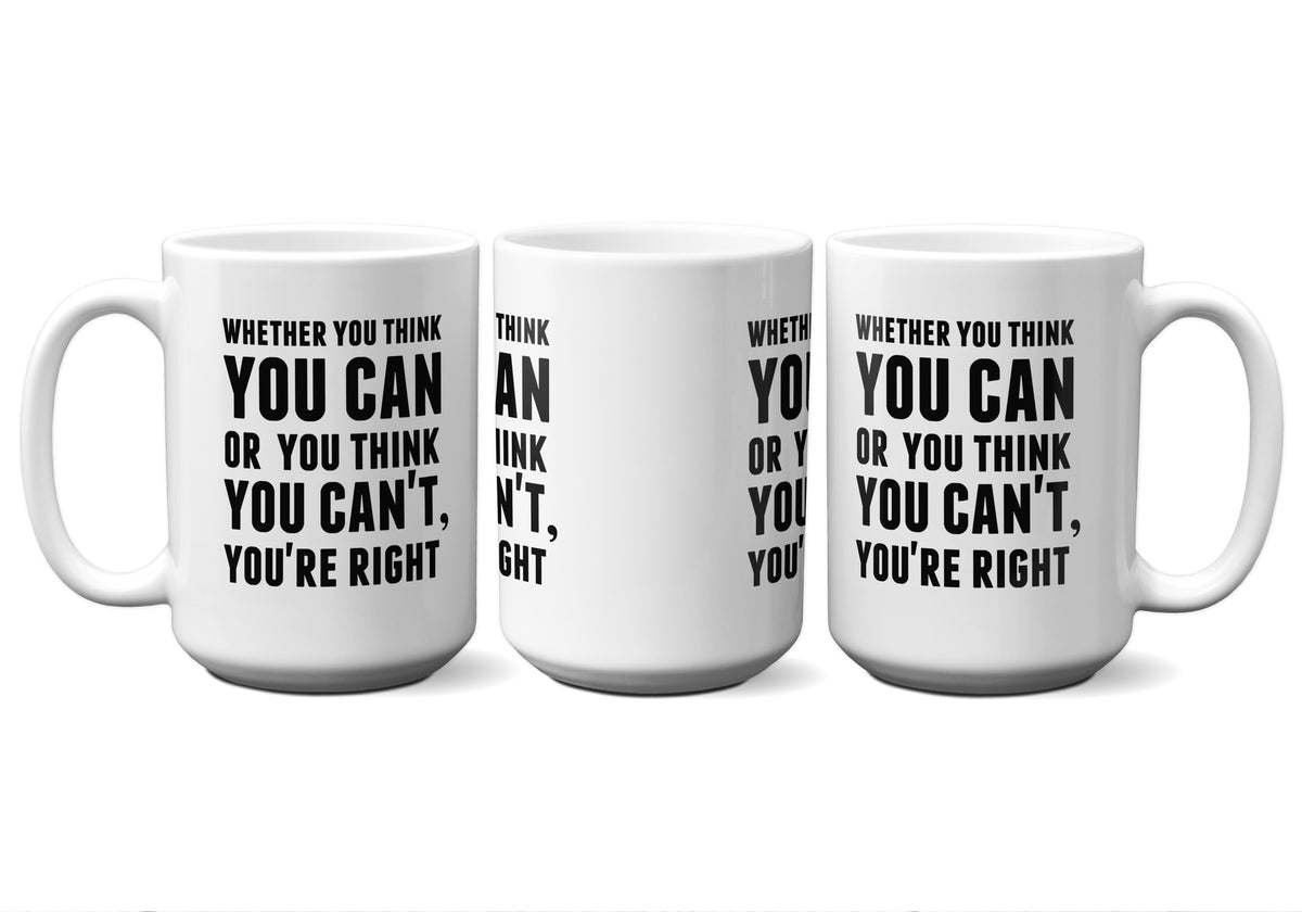 Whether You Think You Can Or You Think You Can't, You're Right Quote Mug