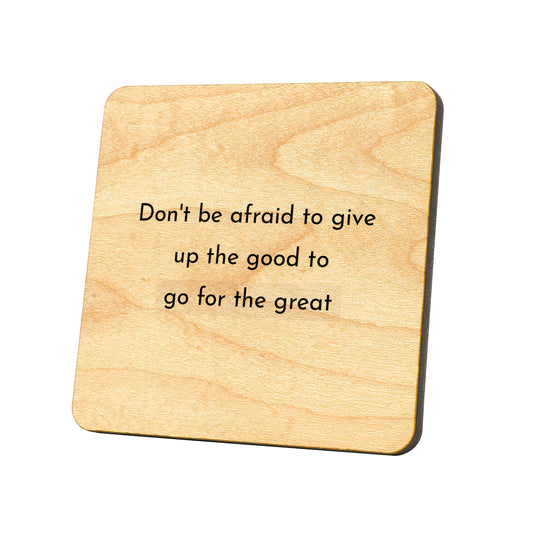Don't Be Afraid To Give Up The Good For The Great Quote Coaster