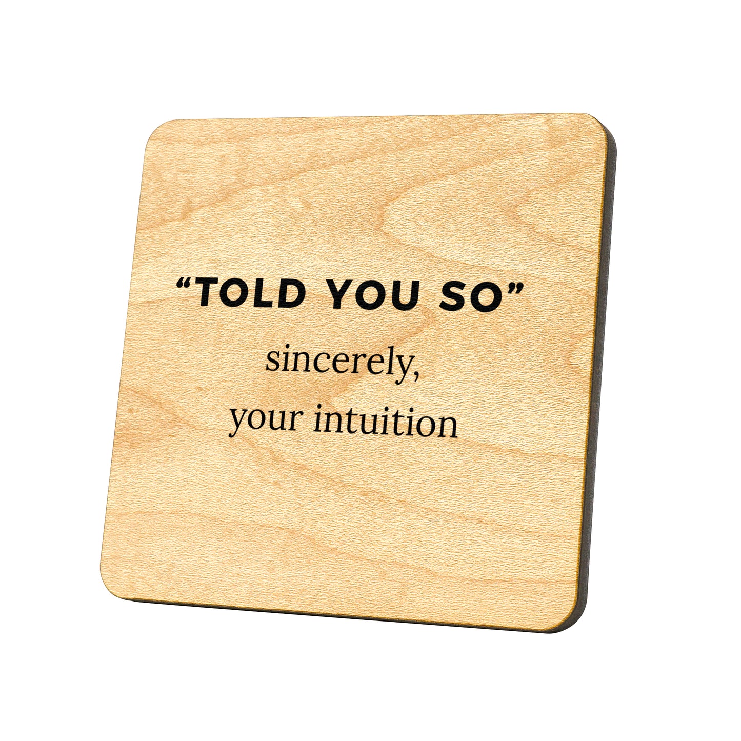 Told You So, Sincerely,  Your Intuition Quote Coaster