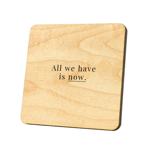 All We Have Is Now Quote Coaster