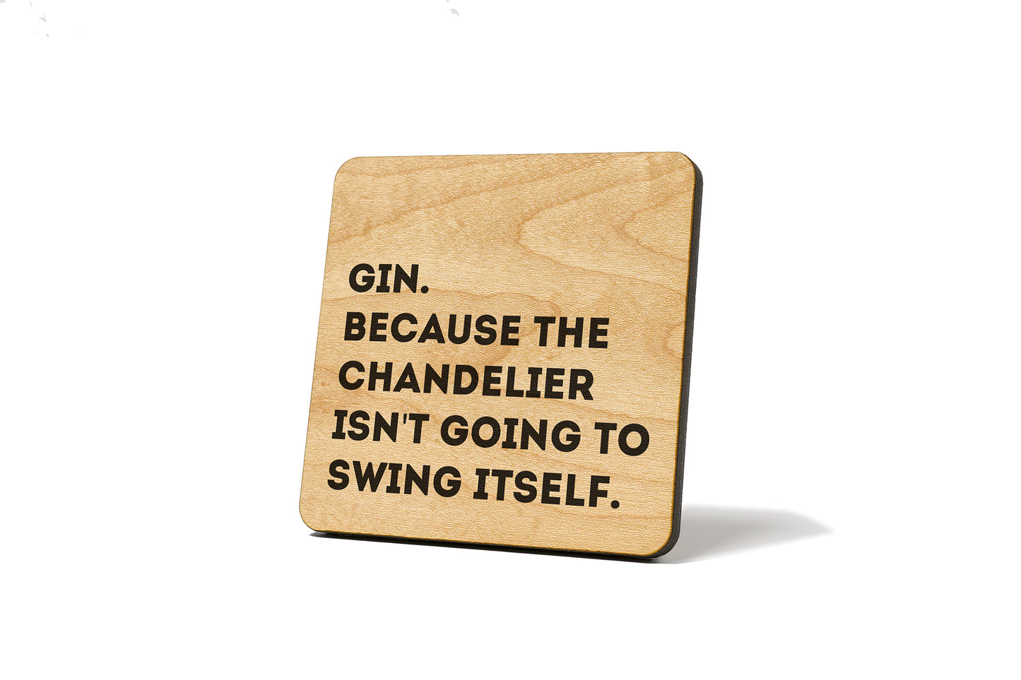 Gin. Because The Chandelier Isn't Going To Swing Itself Quote Coaster