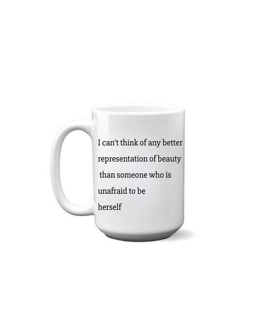 I Can't Think Of Any Better Representation Of Beauty Than Someone Who Is Unafraid To Be Herself Quote Mug