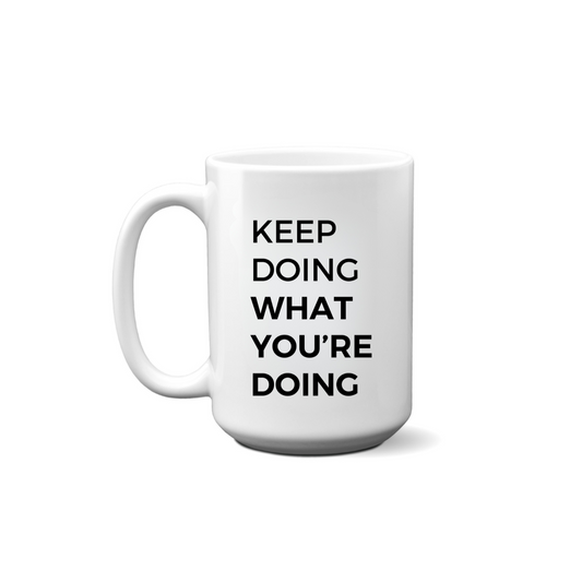Keep Doing What You're Doing Quote Mug