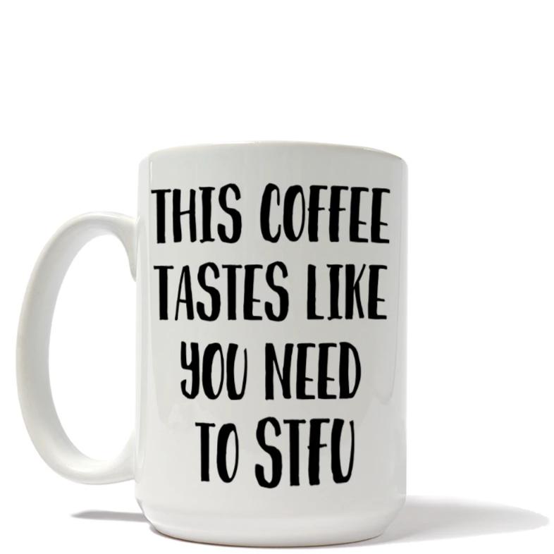 This Coffee Tastes Like You Need To STFU Mug