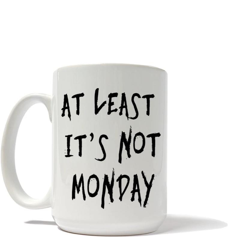 At Least It's Not Monday Mug