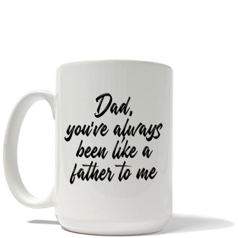 Dad, You've Always Been like a Father To Me Mug