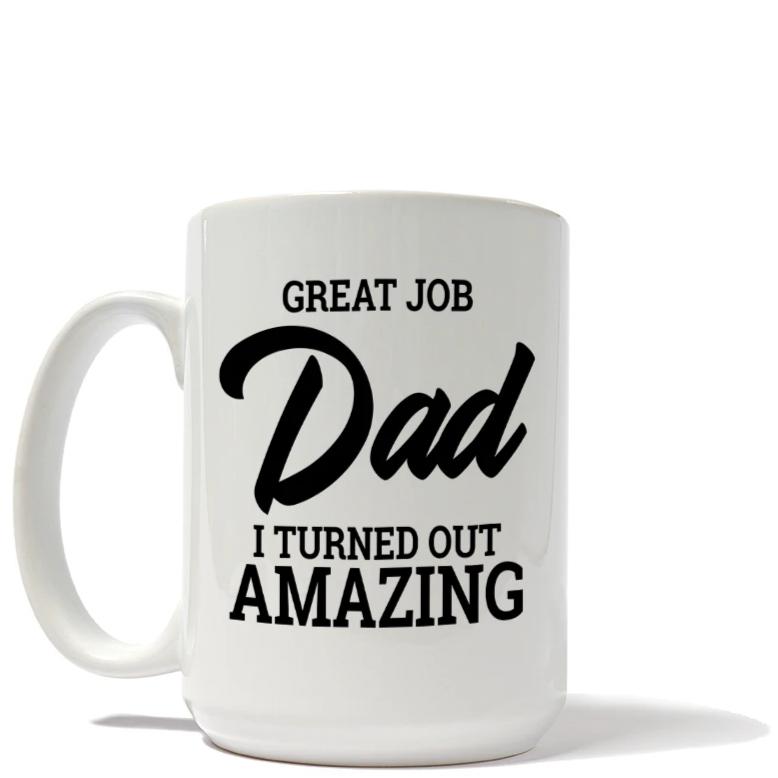 Great Job Dad, I Turned Out Amazing Mug