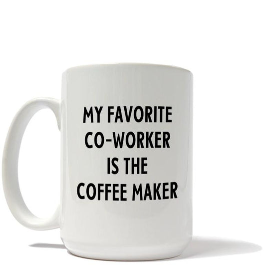 My Favorite Co-Worker Is The Coffee Maker Mug