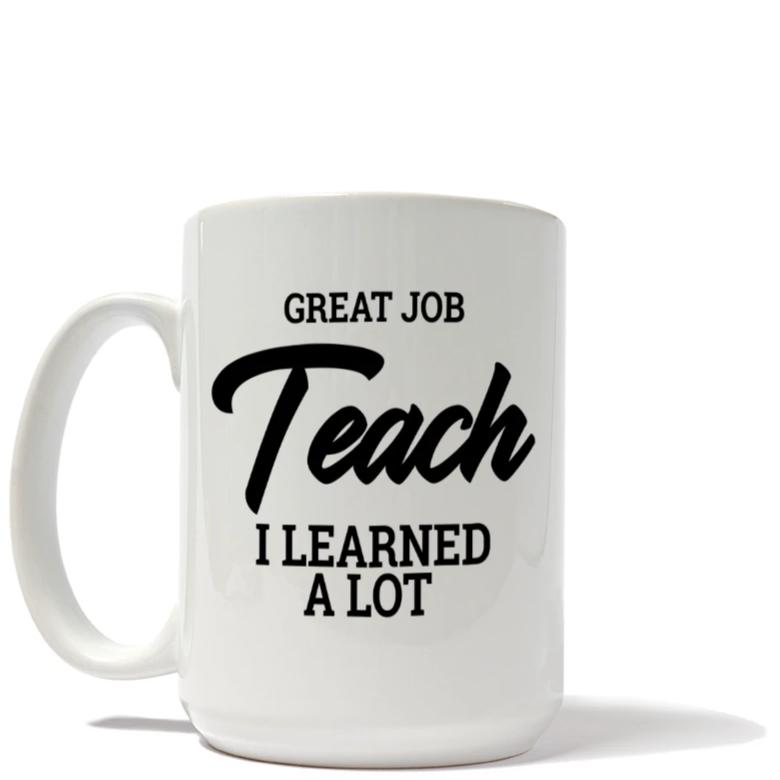 Great Job Teach, I Learned A Lot Mug