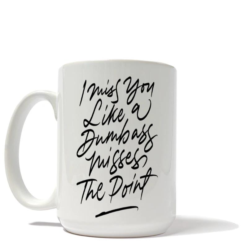 I Miss You Like a Dumbass Misses The Point Mug