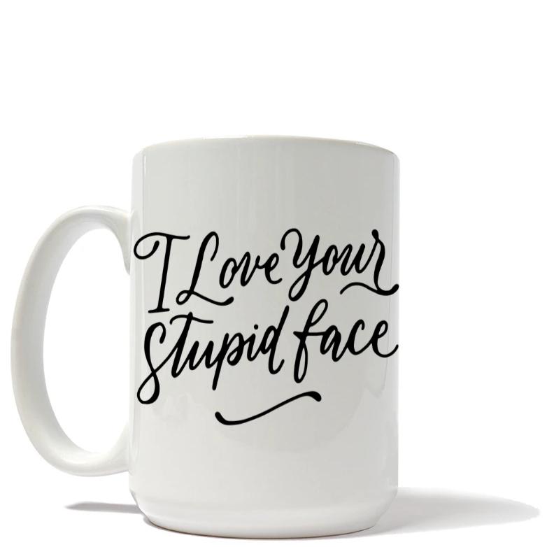 I Love Your Stupid Face Mug
