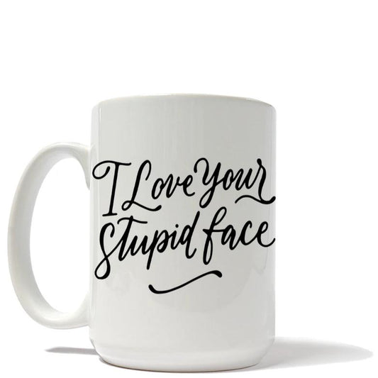 I Love Your Stupid Face Mug