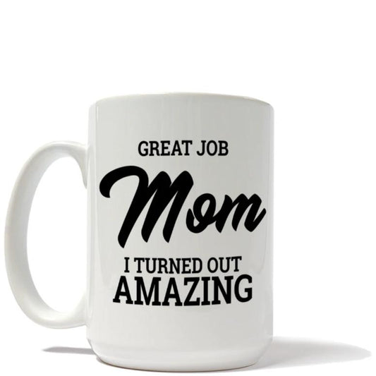 Great Job Mom, I Turned Out Amazing Mug