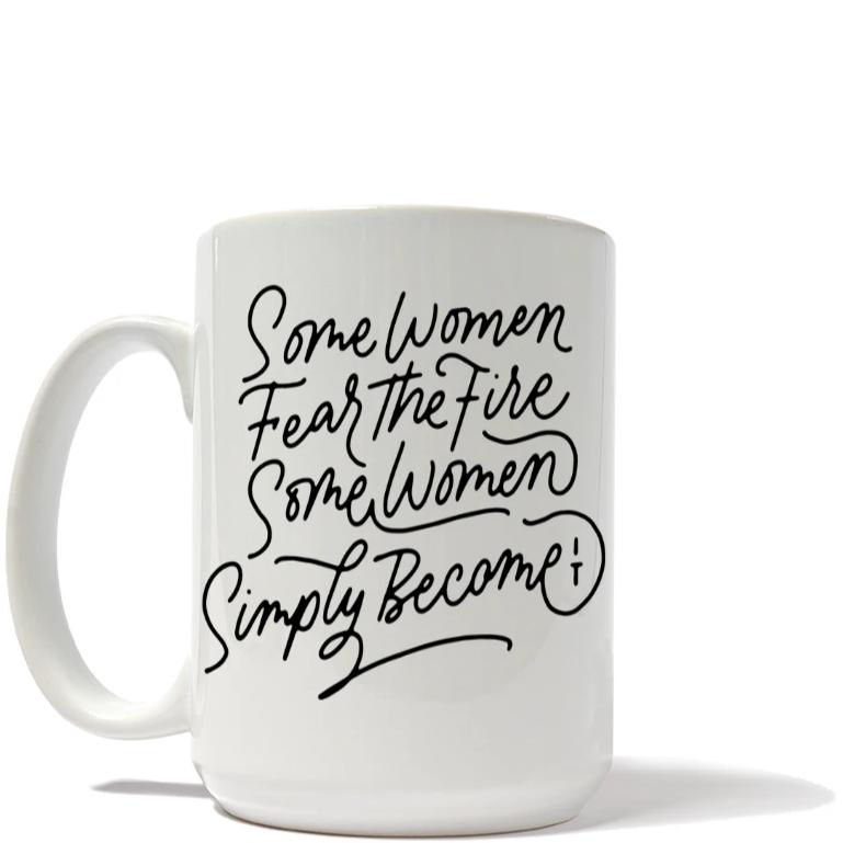 Some Women Fear The Fire Some Women Become It Mug
