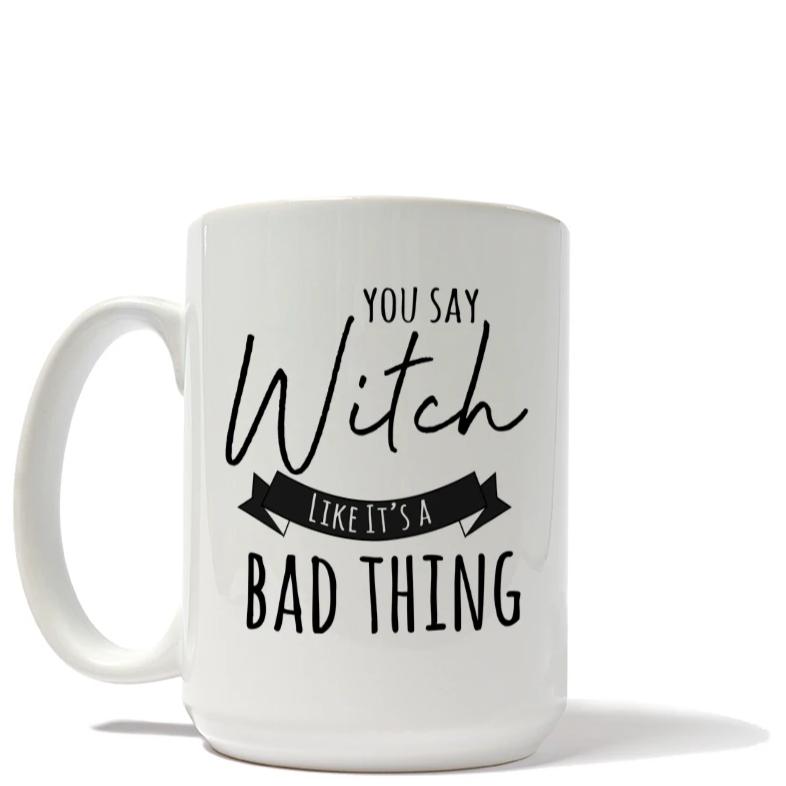 You Say Witch Like It's a Bad Thing Mug