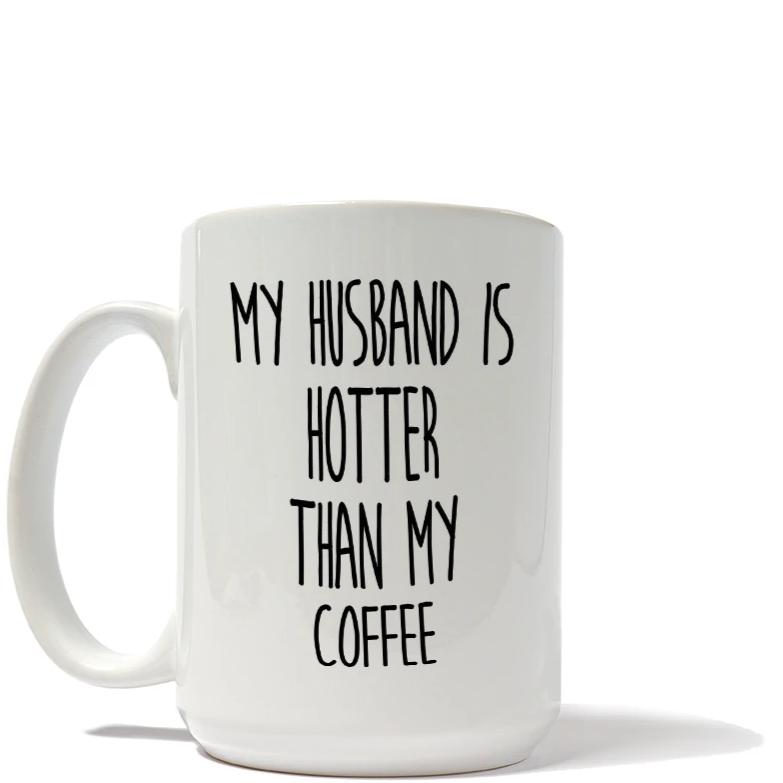My Husband is Hotter Than My Coffee Mug
