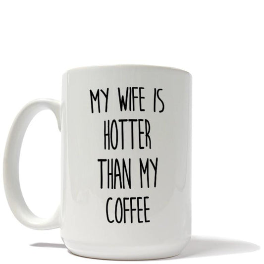 My Wife is Hotter Than My Coffee Mug