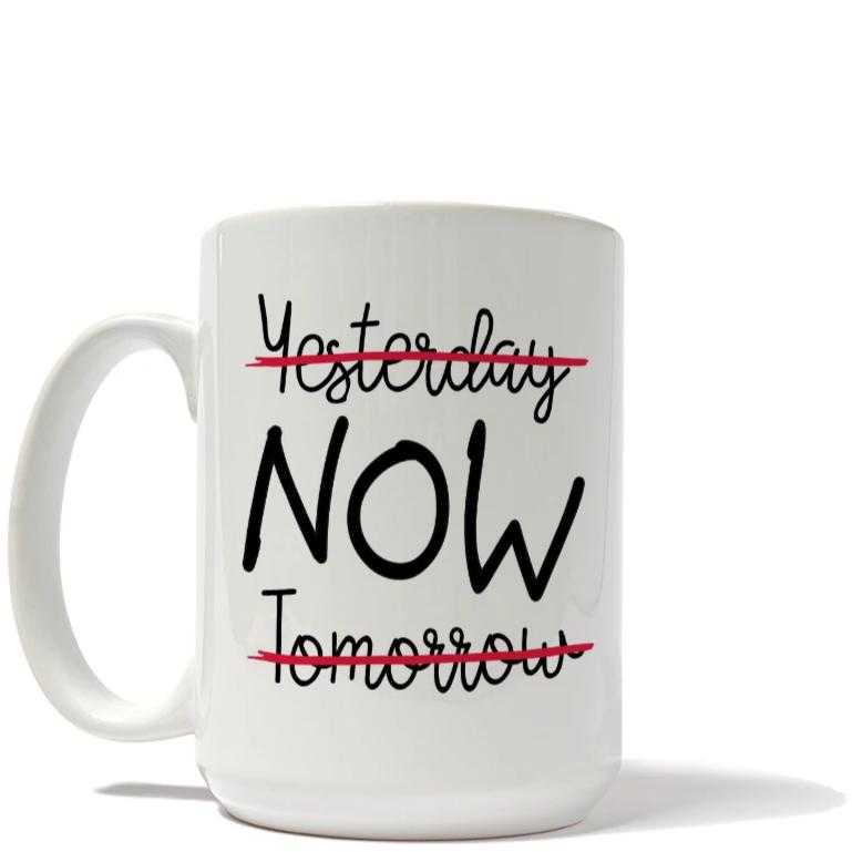 Not Yesterday Today Not Tomorrow Mug