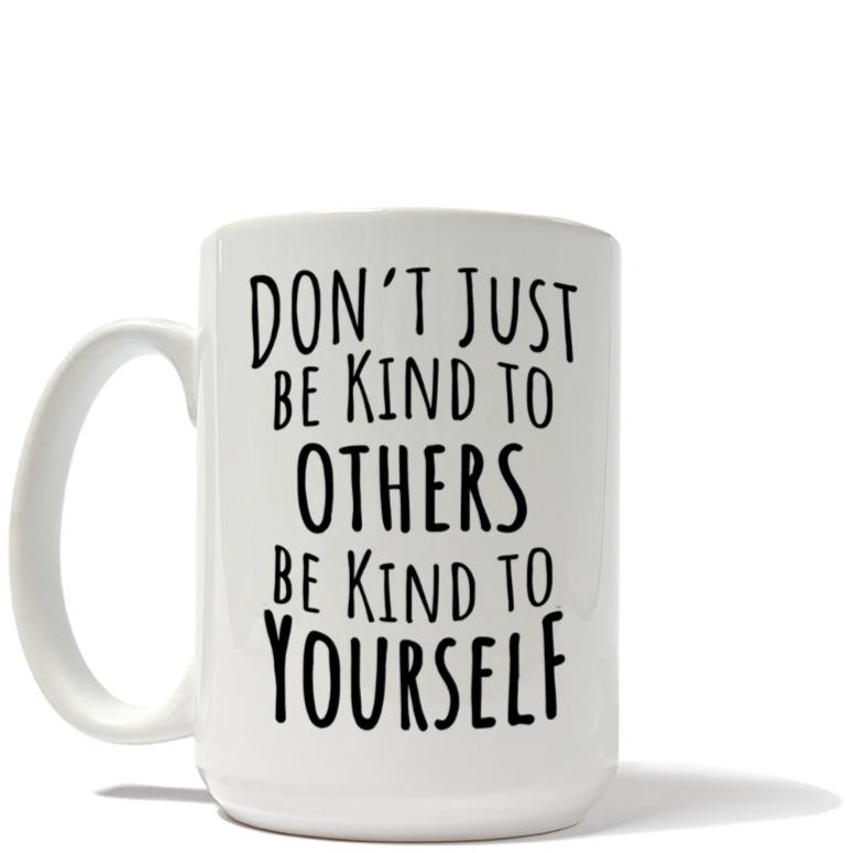 Don't Just Be Kind To Others Be Kind To Yourself Mug