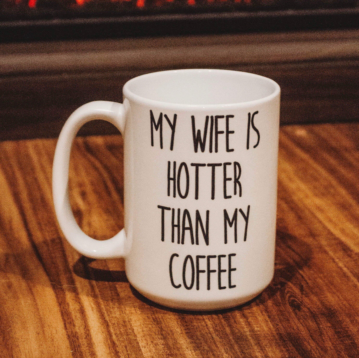 My Wife is Hotter Than My Coffee Mug