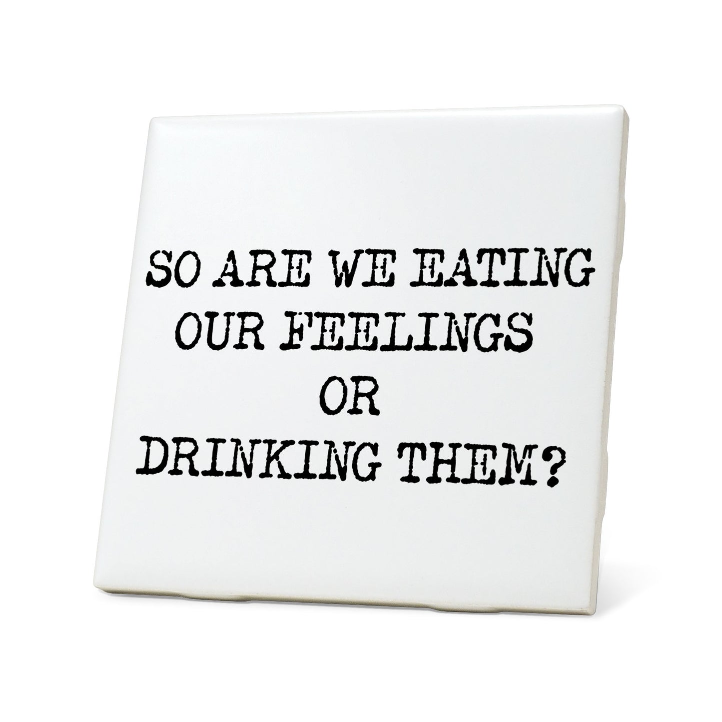 So are we eating our feelings or drinking them? Quote Coaster