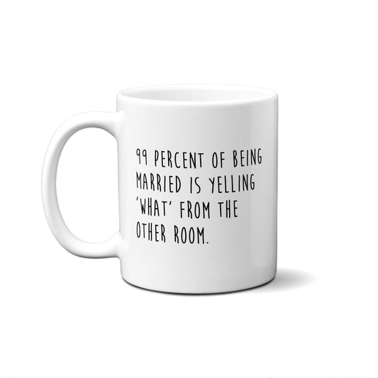 99% Of Being Married Is Yelling ... Quote Mug