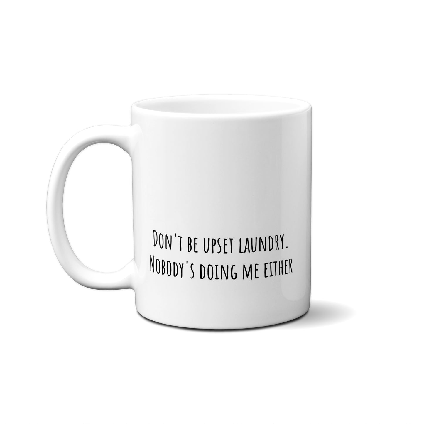 Don't Be Upset Laundry. Nobody's Doing Me Either Quote Mug