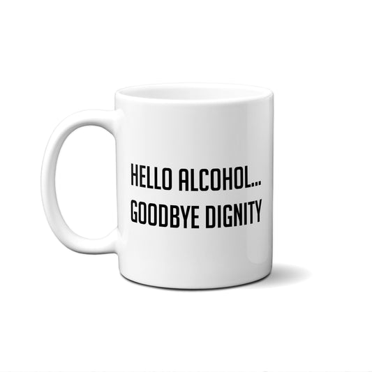 Hello Alcohol...Goodbye Dignity Quote Mug