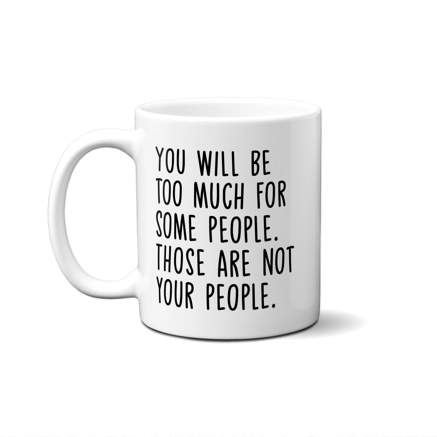 You Will Be Too Much For Some People. Those Are Not Your People Quote Mug