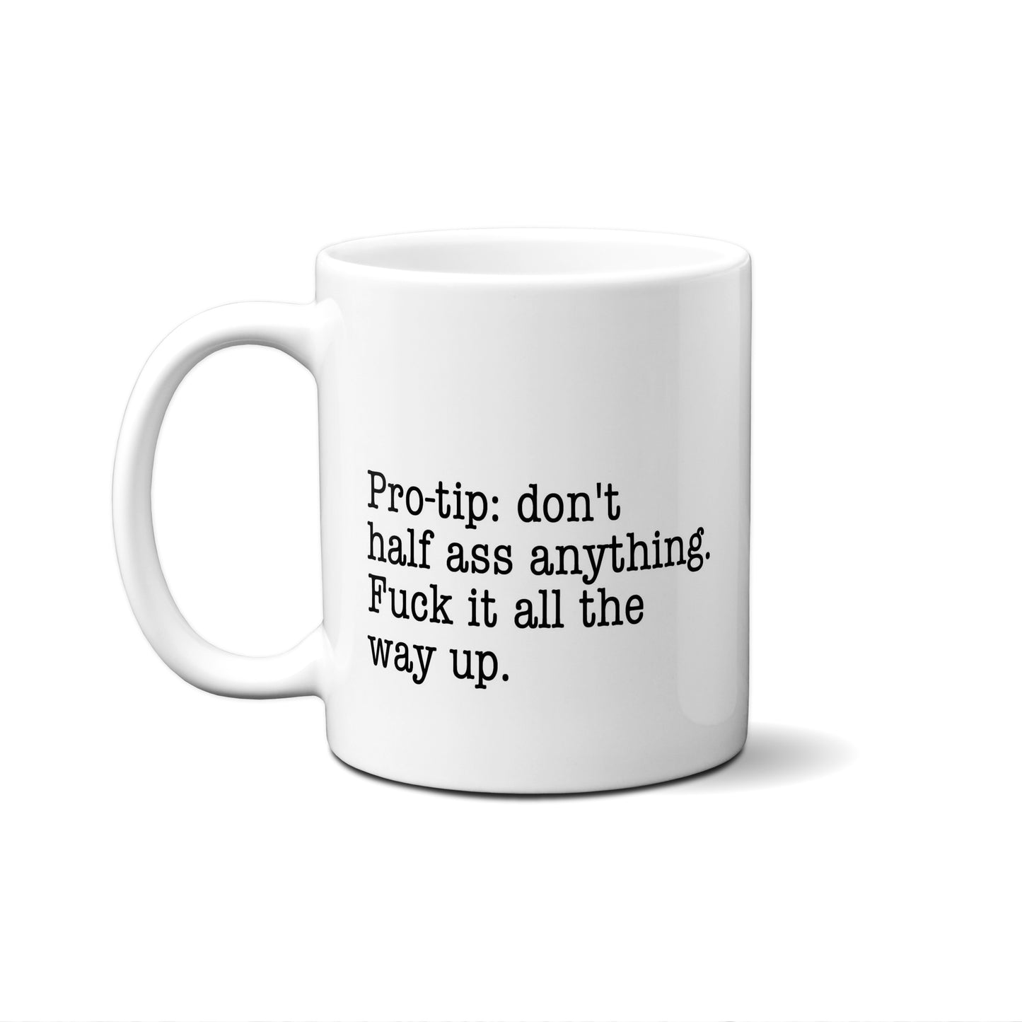 Protip: Don't Half Ass Anything Fuck It All The Way Up Quote Mug