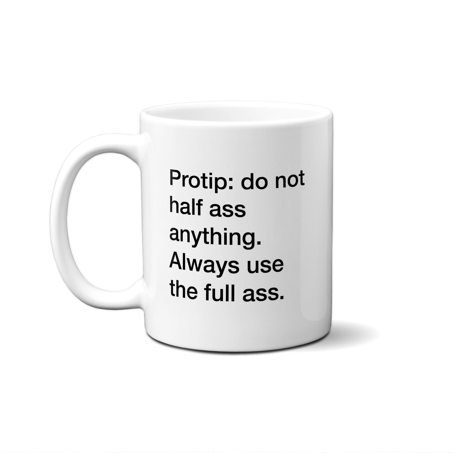 Protip: Do Not Half Ass Anything. Always Use The Full Ass. Quote Mug