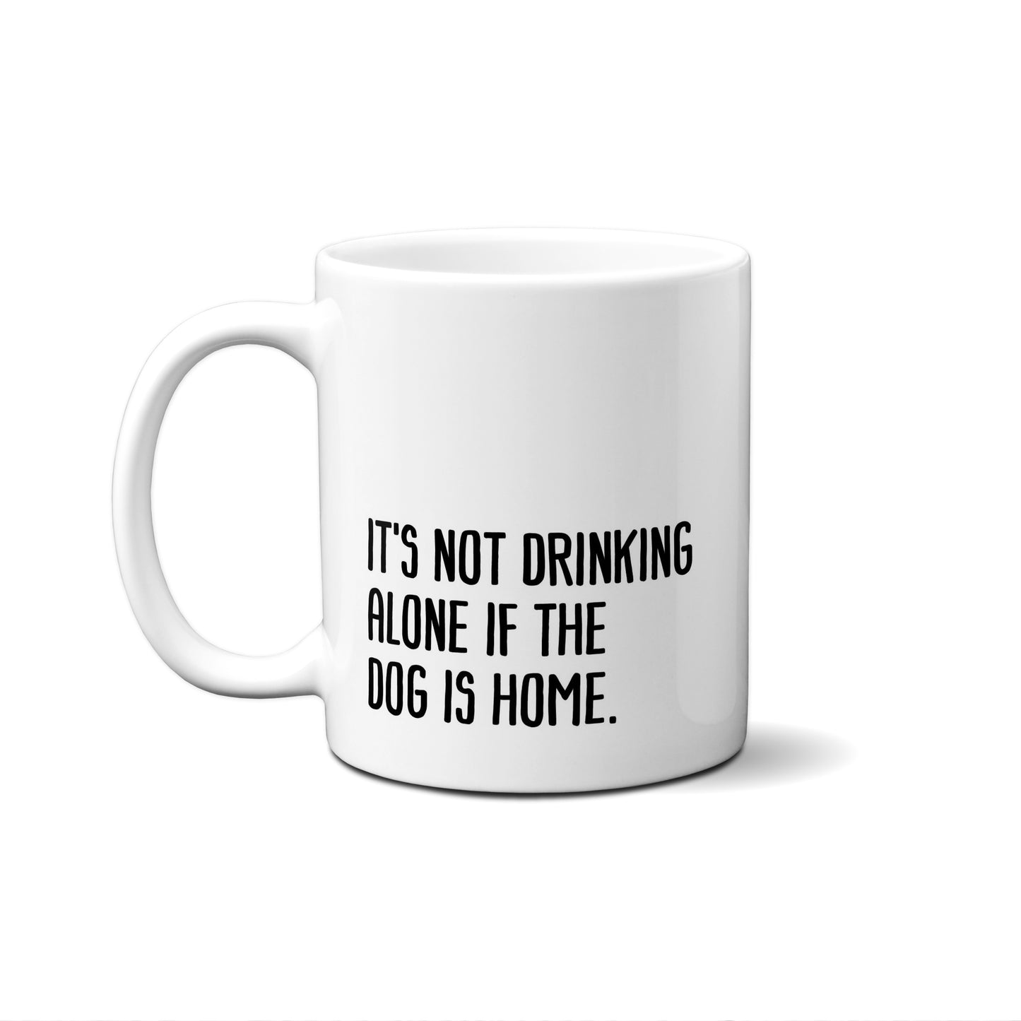 It's Not Drinking Alone If The Dog Is Here Quote Mug