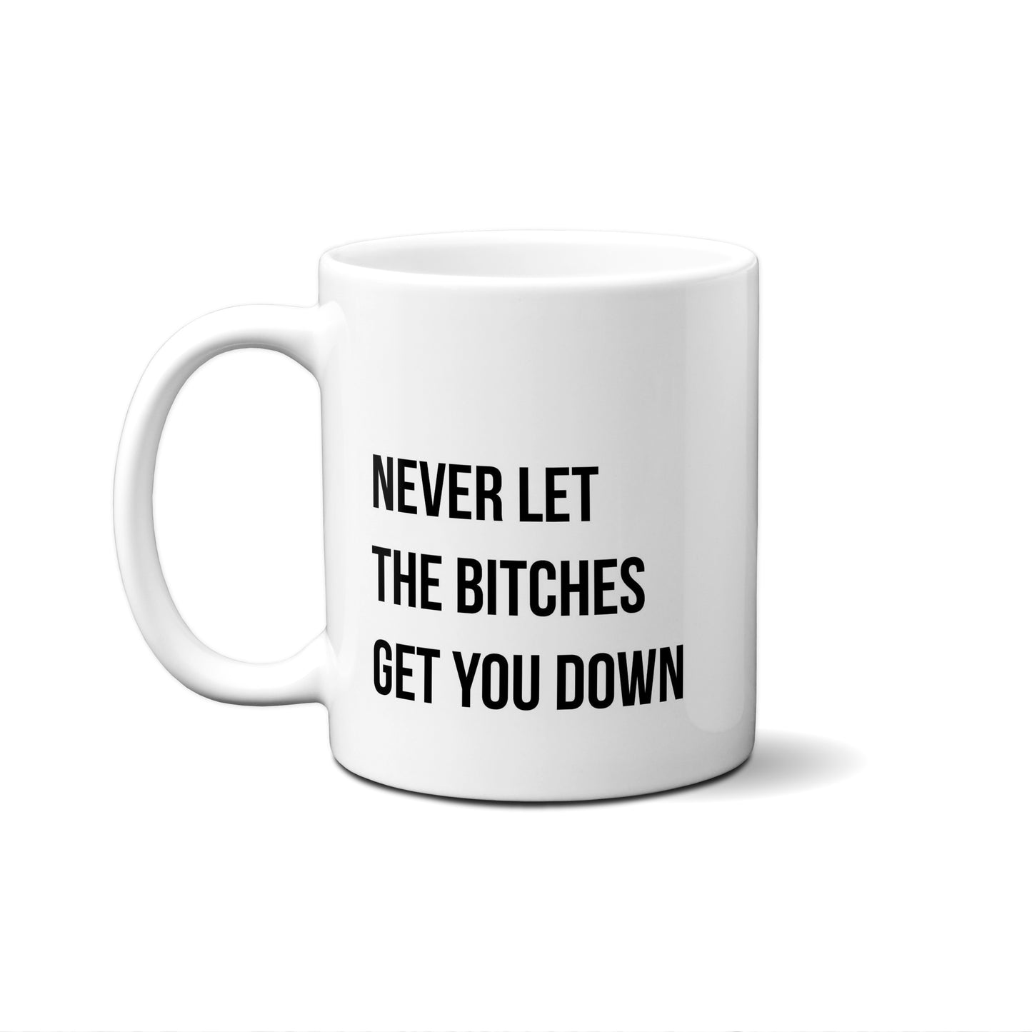 Never Let The Bitches Get You Down Quote Mug